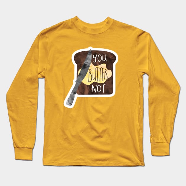 You BUTTER not - funny food pun Long Sleeve T-Shirt by Shana Russell